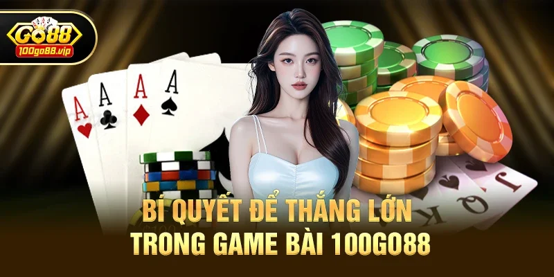 Bí quyết để thắng lớn trong Game bài 100go88