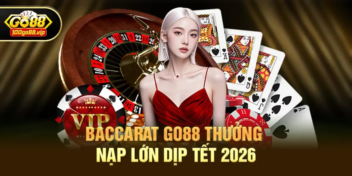 Baccarat Go88 Thưởng nạp lớn dịp Tết 2026