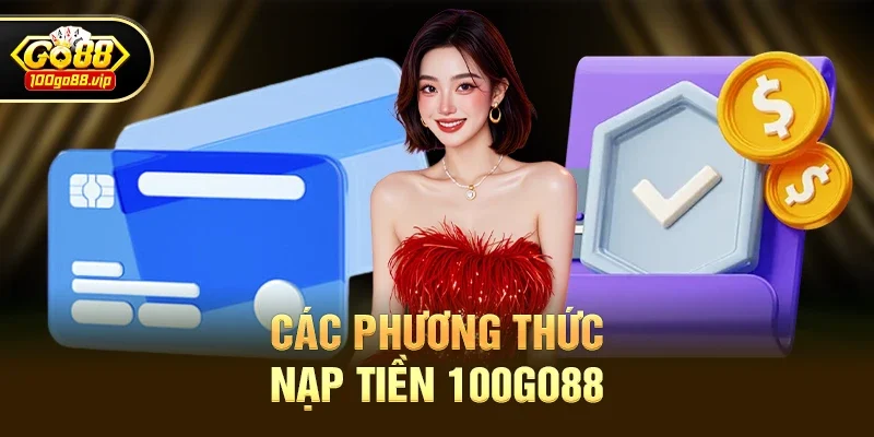 Các Phương Thức Nạp Tiền 100go88 An Toàn Và Tiện Lợi