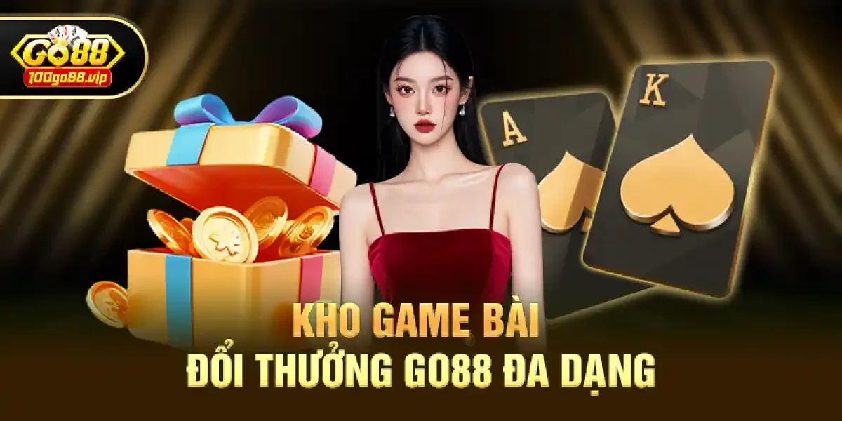 Kho Game Bài Đổi Thưởng Go88 Đa Dạng, Chơi Là Ghiền