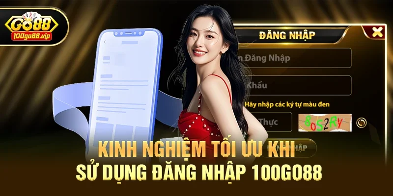 Kinh Nghiệm Tối Ưu Khi Sử Dụng Đăng Nhập 100go88