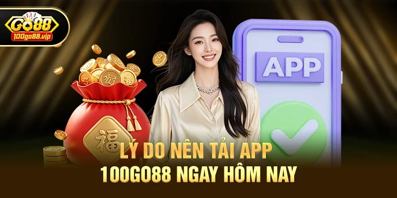 Lý do nên Tải app 100go88 ngay hôm nay