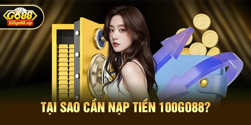 Tại Sao Cần Nạp Tiền 100go88?